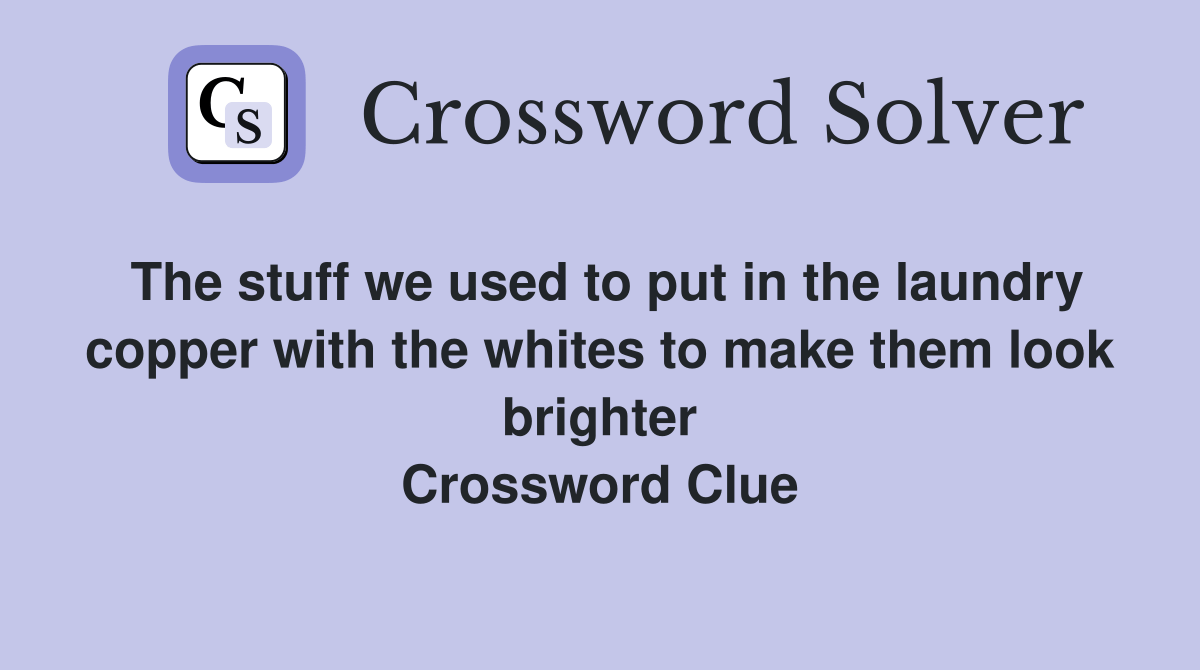 The stuff we used to put in the laundry copper with the whites to make